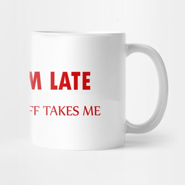 Sorry I'm Late But Fucking Off Takes Me, funny, offensive, gift idea by Rubystor